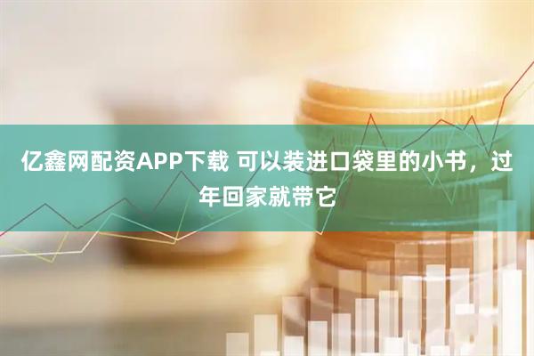 亿鑫网配资APP下载 可以装进口袋里的小书，过年回家就带它