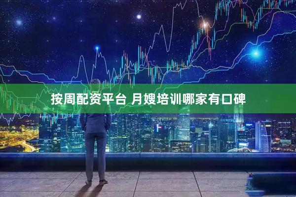 按周配资平台 月嫂培训哪家有口碑
